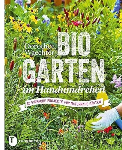Biogärten im Handumdrehen - 50 einfache Projekte für naturnahe Gärten von Thorbecke Jan Verlag